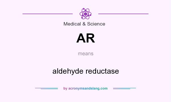 What does AR mean? It stands for aldehyde reductase