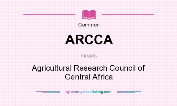 What does ARCCA mean? It stands for Agricultural Research Council of Central Africa