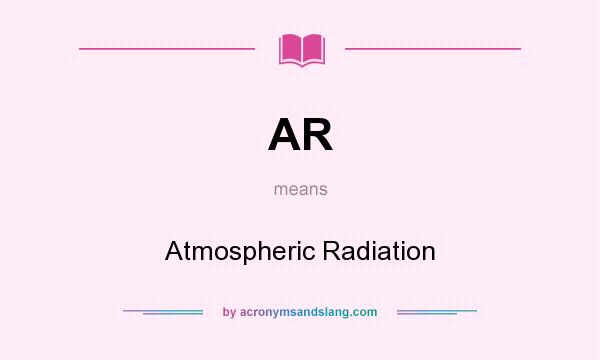 What does AR mean? It stands for Atmospheric Radiation