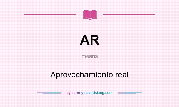 What does AR mean? It stands for Aprovechamiento real