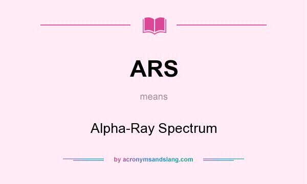 What does ARS mean? It stands for Alpha-Ray Spectrum