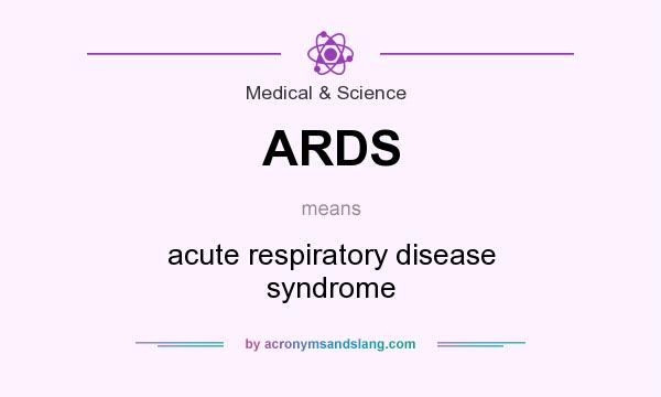 What does ARDS mean? It stands for acute respiratory disease syndrome