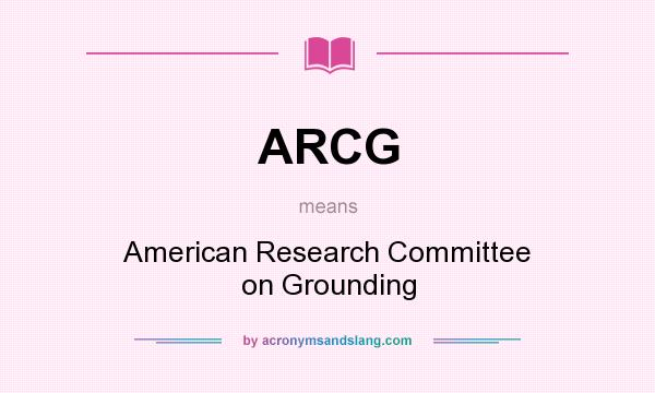 What does ARCG mean? It stands for American Research Committee on Grounding