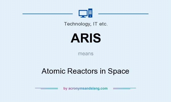 What does ARIS mean? It stands for Atomic Reactors in Space