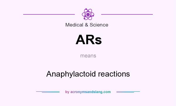 What does ARs mean? It stands for Anaphylactoid reactions