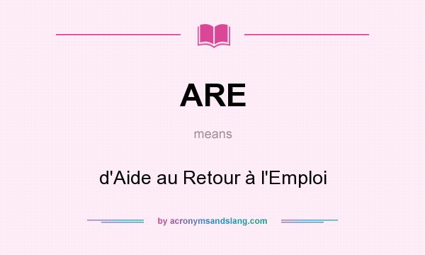 What does ARE mean? It stands for d`Aide au Retour à l`Emploi