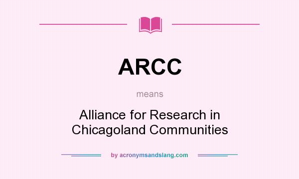 What does ARCC mean? It stands for Alliance for Research in Chicagoland Communities