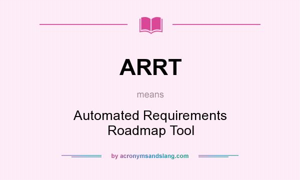 What does ARRT mean? It stands for Automated Requirements Roadmap Tool