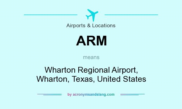 What does ARM mean? It stands for Wharton Regional Airport, Wharton, Texas, United States