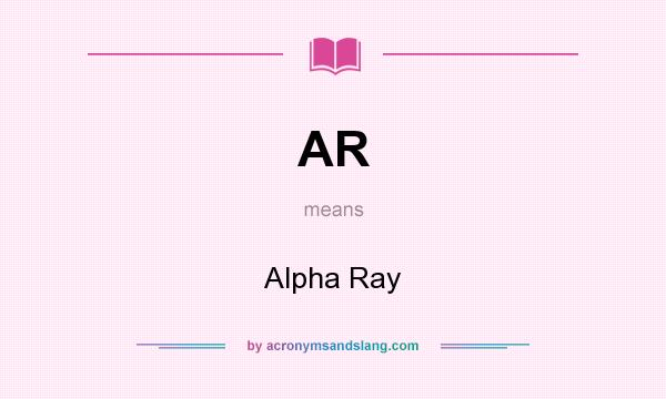 What does AR mean? It stands for Alpha Ray