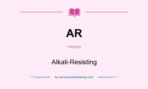What does AR mean? It stands for Alkali-Resisting