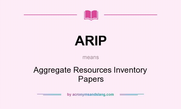 What does ARIP mean? It stands for Aggregate Resources Inventory Papers