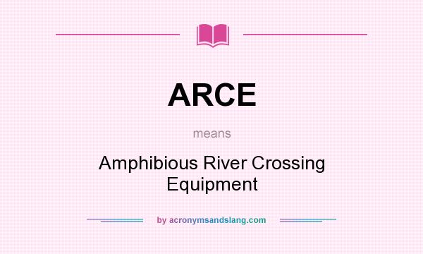 What does ARCE mean? It stands for Amphibious River Crossing Equipment