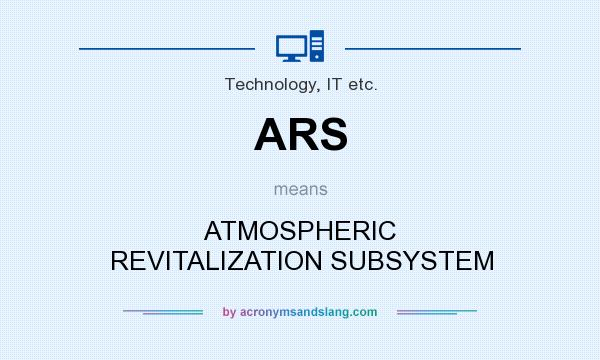 What does ARS mean? It stands for ATMOSPHERIC REVITALIZATION SUBSYSTEM