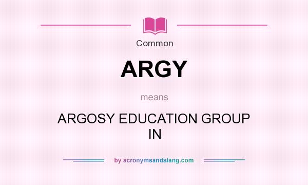 What does ARGY mean? It stands for ARGOSY EDUCATION GROUP IN