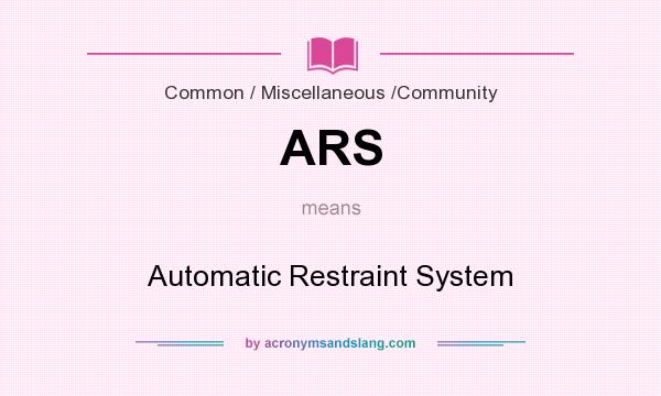 What does ARS mean? It stands for Automatic Restraint System