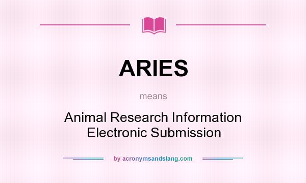 What does ARIES mean? It stands for Animal Research Information Electronic Submission