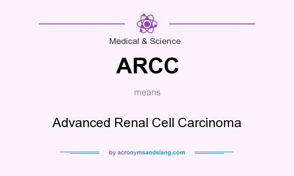 What does ARCC mean? It stands for Advanced Renal Cell Carcinoma