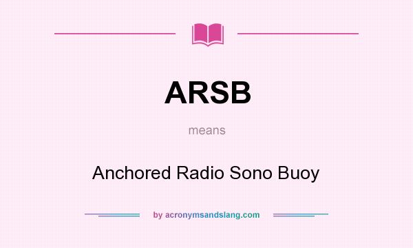 What does ARSB mean? It stands for Anchored Radio Sono Buoy