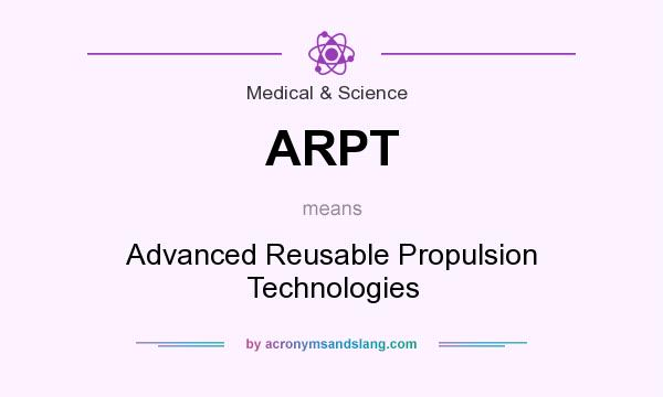 What does ARPT mean? It stands for Advanced Reusable Propulsion Technologies