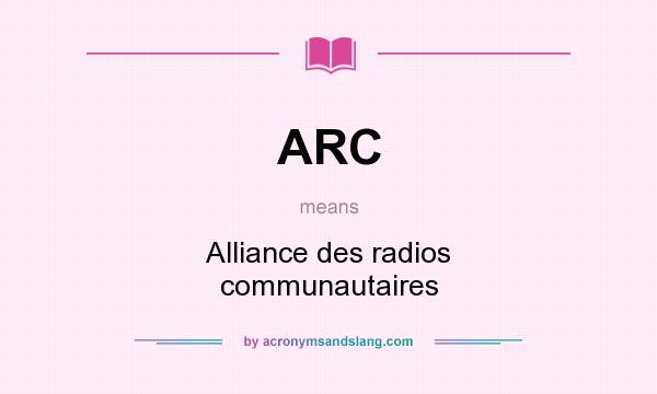 What does ARC mean? It stands for Alliance des radios communautaires