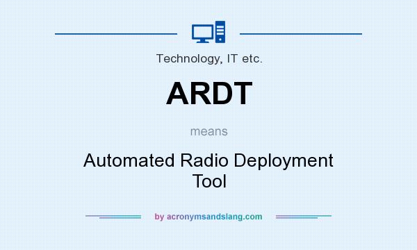 What does ARDT mean? It stands for Automated Radio Deployment Tool