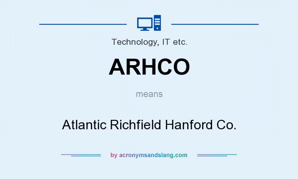 What does ARHCO mean? It stands for Atlantic Richfield Hanford Co.