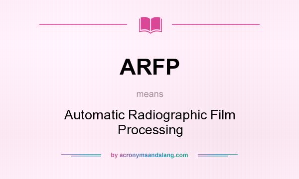 What does ARFP mean? It stands for Automatic Radiographic Film Processing