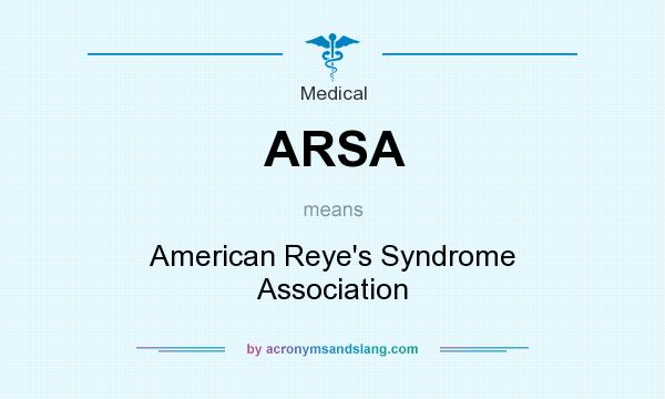 What does ARSA mean? It stands for American Reye`s Syndrome Association