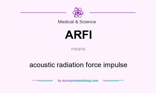 What does ARFI mean? It stands for acoustic radiation force impulse