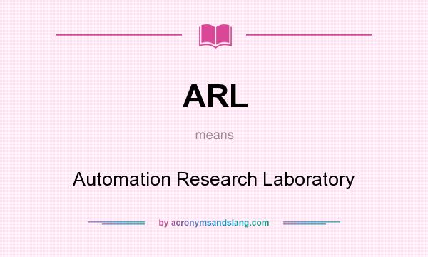 What does ARL mean? It stands for Automation Research Laboratory