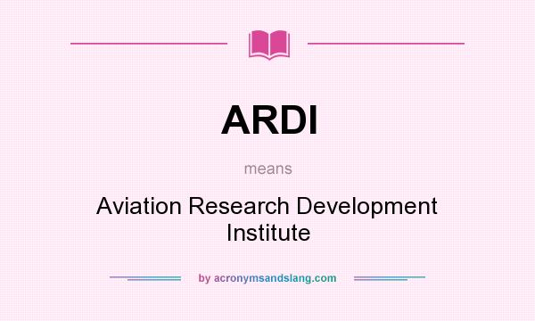 What does ARDI mean? It stands for Aviation Research Development Institute