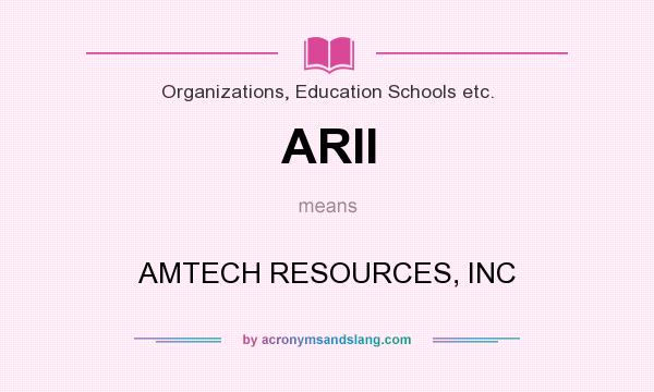 What does ARII mean? It stands for AMTECH RESOURCES, INC