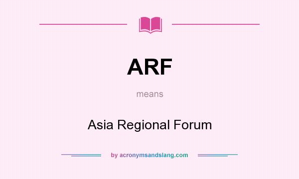 What does ARF mean? It stands for Asia Regional Forum