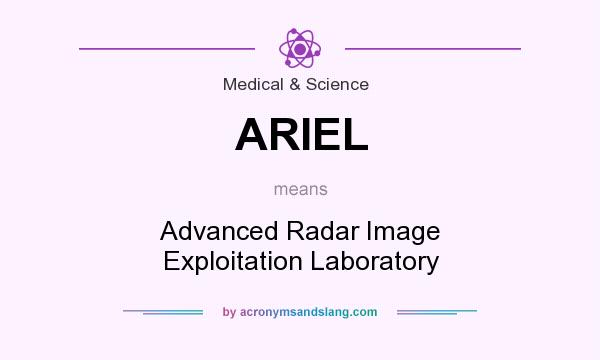 What does ARIEL mean? It stands for Advanced Radar Image Exploitation Laboratory