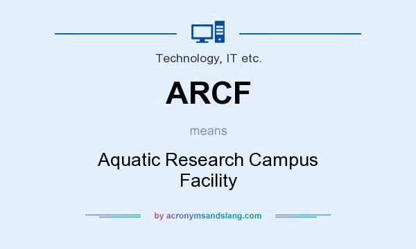 What does ARCF mean? It stands for Aquatic Research Campus Facility