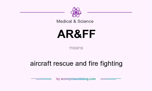 What does AR&FF mean? It stands for aircraft rescue and fire fighting