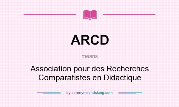 What does ARCD mean? It stands for Association pour des Recherches Comparatistes en Didactique