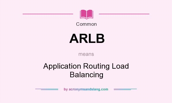 What does ARLB mean? It stands for Application Routing Load Balancing