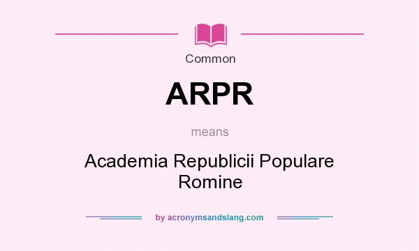 What does ARPR mean? It stands for Academia Republicii Populare Romine