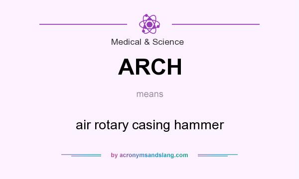 What does ARCH mean? It stands for air rotary casing hammer