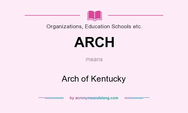 What does ARCH mean? It stands for Arch of Kentucky