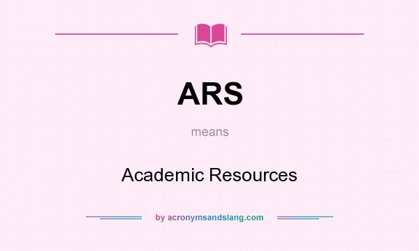 What does ARS mean? It stands for Academic Resources