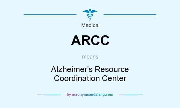 What does ARCC mean? It stands for Alzheimer`s Resource Coordination Center