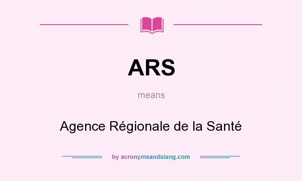What does ARS mean? It stands for Agence Régionale de la Santé
