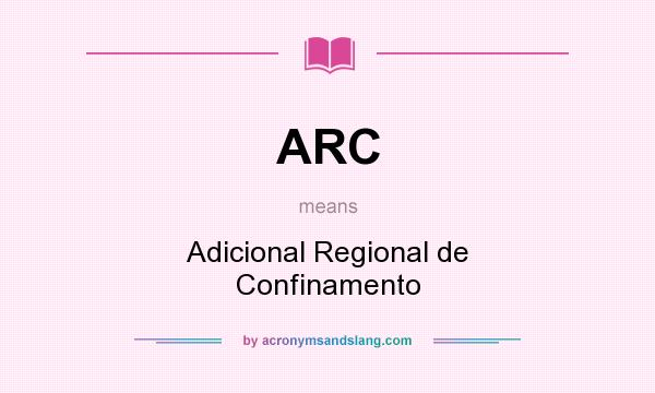 What does ARC mean? It stands for Adicional Regional de Confinamento