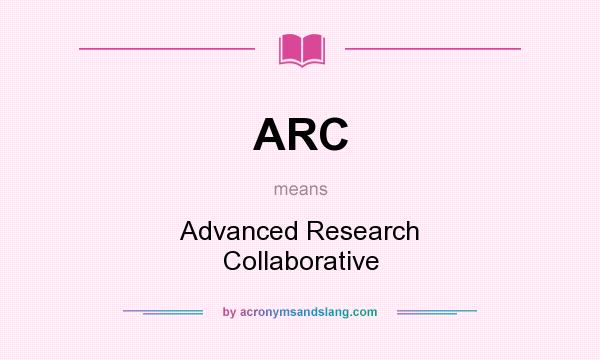 What does ARC mean? It stands for Advanced Research Collaborative