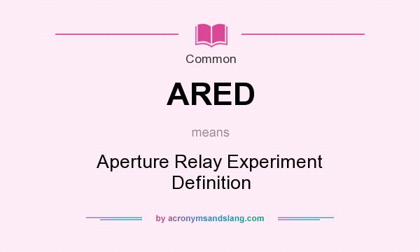 What does ARED mean? It stands for Aperture Relay Experiment Definition