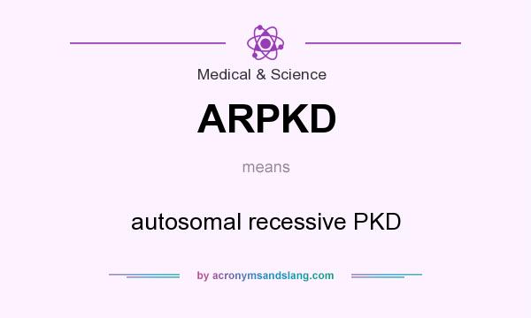 What does ARPKD mean? It stands for autosomal recessive PKD