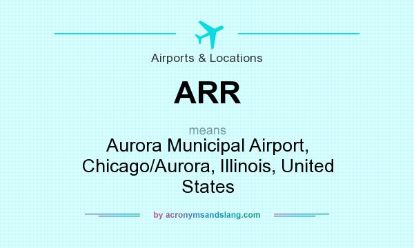 What does ARR mean? It stands for Aurora Municipal Airport, Chicago/Aurora, Illinois, United States